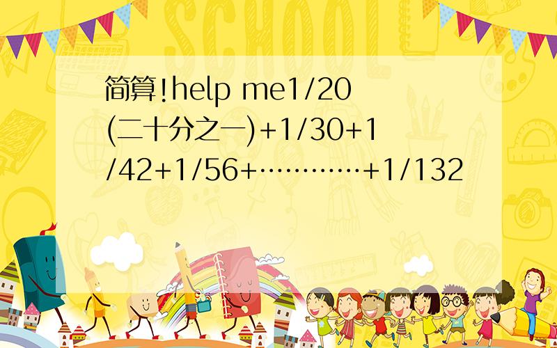 简算!help me1/20(二十分之一)+1/30+1/42+1/56+…………+1/132