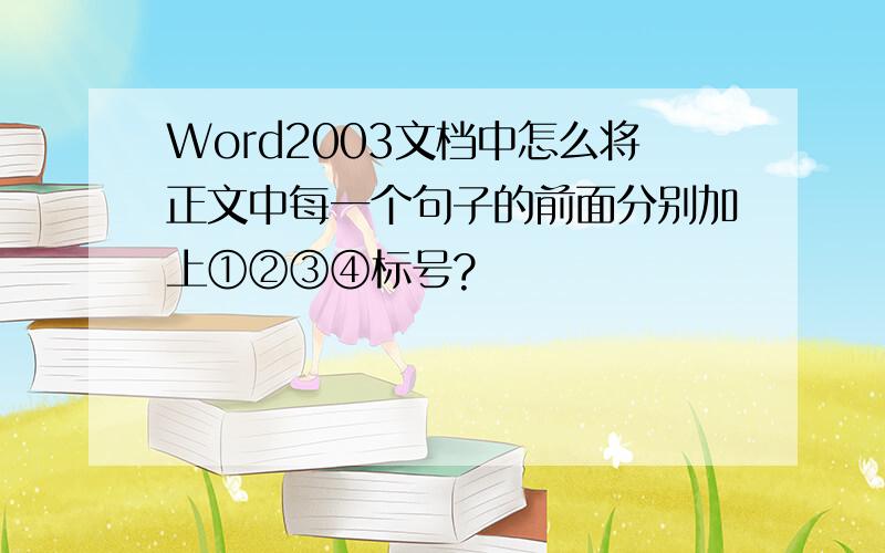 Word2003文档中怎么将正文中每一个句子的前面分别加上①②③④标号?