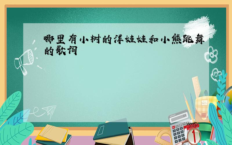 哪里有小树的洋娃娃和小熊跳舞的歌词