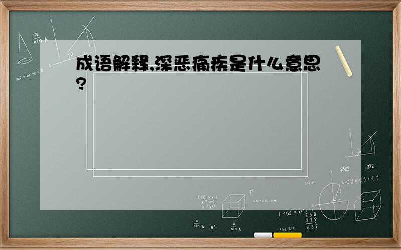 成语解释,深恶痛疾是什么意思?