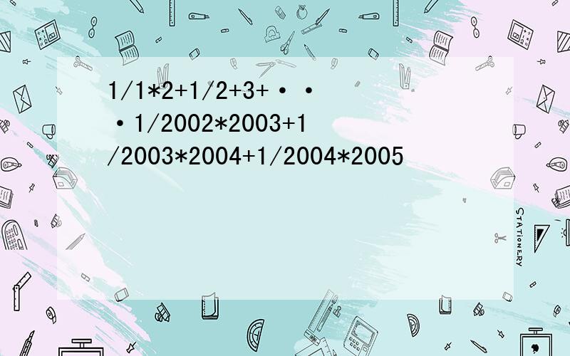 1/1*2+1/2+3+···1/2002*2003+1/2003*2004+1/2004*2005