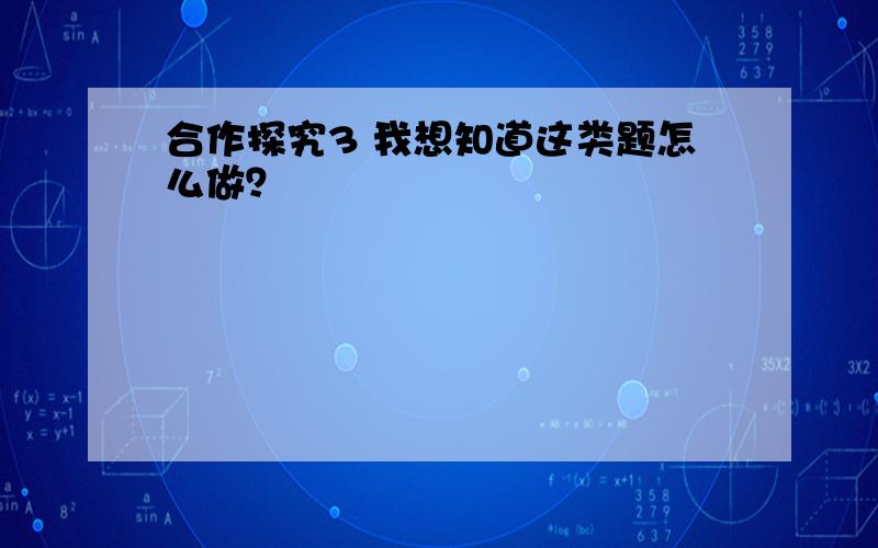 合作探究3 我想知道这类题怎么做？