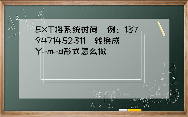 EXT将系统时间（例：1379471452311）转换成Y-m-d形式怎么做