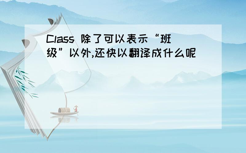 Class 除了可以表示“班级”以外,还快以翻译成什么呢