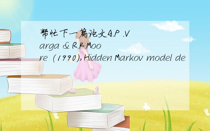 帮忙下一篇论文A.P .V arga & R.K.Moore (1990),Hidden Markov model de