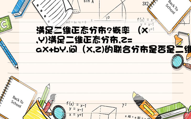 满足二维正态分布?概率 （X,Y)满足二维正态分布,Z=aX+bY.问（X,Z)的联合分布是否是二维正态分布.为什么?