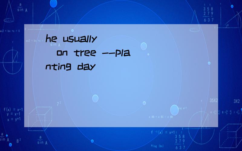 he usually （）（）on tree --planting day