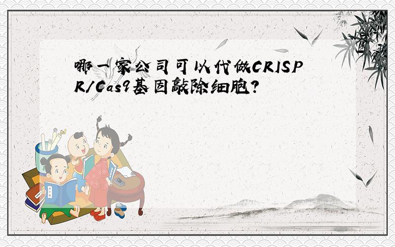 哪一家公司可以代做CRISPR/Cas9基因敲除细胞?