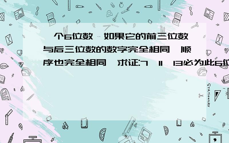 一个6位数,如果它的前三位数与后三位数的数字完全相同,顺序也完全相同,求证:7、11、13必为此6位数的约数.