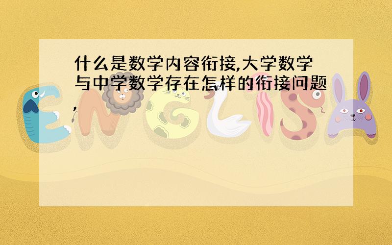 什么是数学内容衔接,大学数学与中学数学存在怎样的衔接问题,