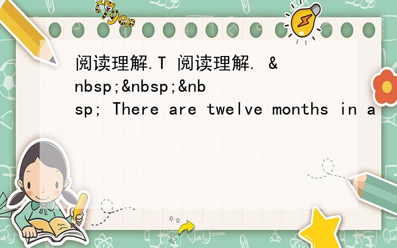 阅读理解.T 阅读理解.     There are twelve months in a