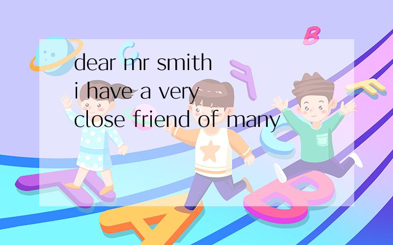 dear mr smith i have a very close friend of many