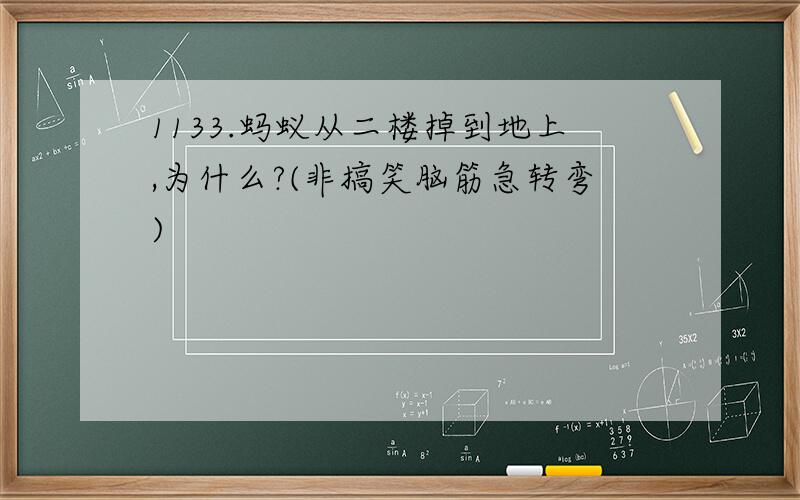 1133.蚂蚁从二楼掉到地上,为什么?(非搞笑脑筋急转弯)