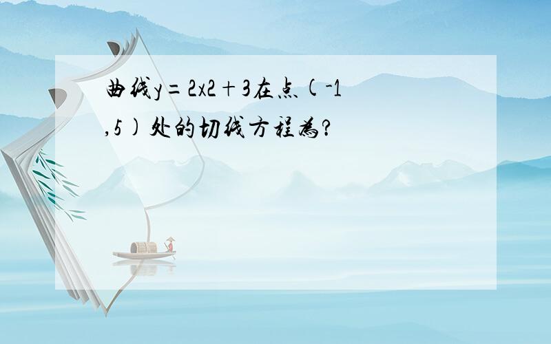 曲线y=2x2+3在点(-1,5)处的切线方程为?