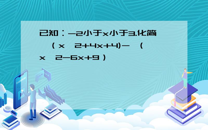 已知：-2小于x小于3.化简√（x^2+4x+4)-√(x^2-6x+9）