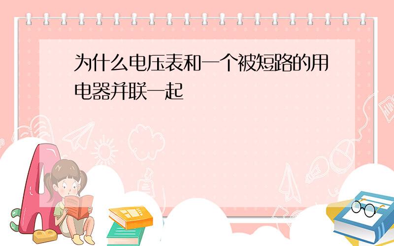 为什么电压表和一个被短路的用电器并联一起