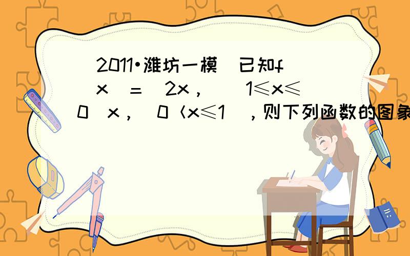 （2011•潍坊一模）已知f(x)＝−2x，(−1≤x≤0)x，(0＜x≤1)，则下列函数的图象错误的是（　　）