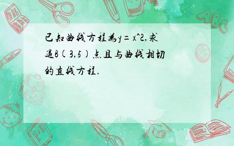 已知曲线方程为y=x^2,求过B(3,5)点且与曲线相切的直线方程.