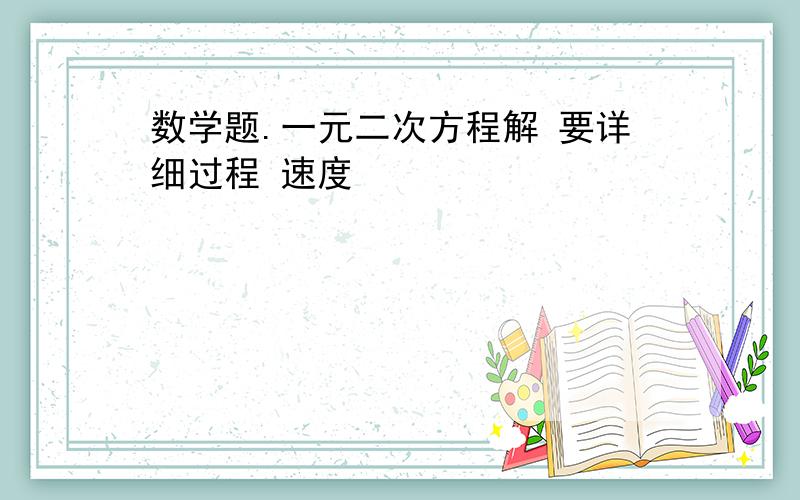 数学题.一元二次方程解 要详细过程 速度