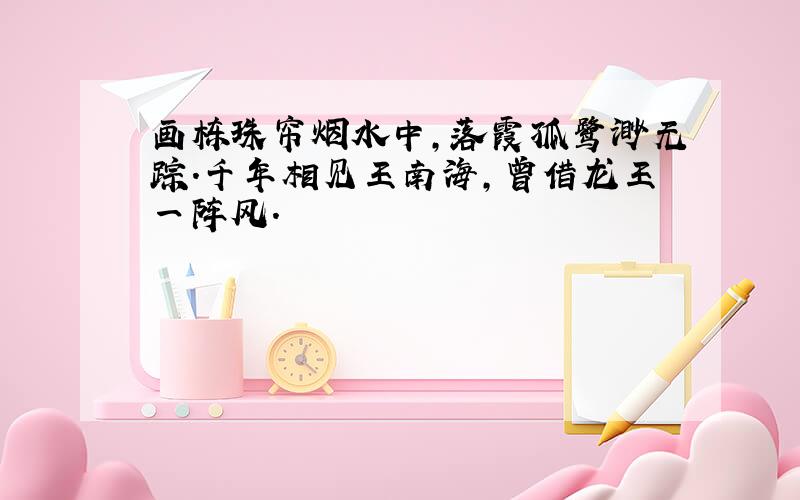 画栋珠帘烟水中,落霞孤鹭渺无踪.千年相见王南海,曾借龙王一阵风.