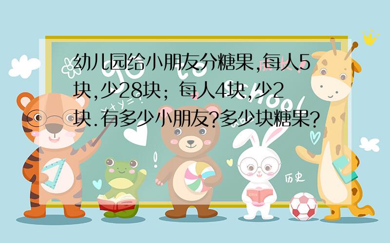 幼儿园给小朋友分糖果,每人5块,少28块；每人4块,少2块.有多少小朋友?多少块糖果?