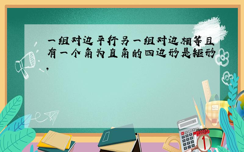 一组对边平行另一组对边相等且有一个角为直角的四边形是矩形,