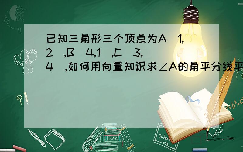 已知三角形三个顶点为A(1,2),B(4,1),C(3,4),如何用向量知识求∠A的角平分线平分线AD的长度?