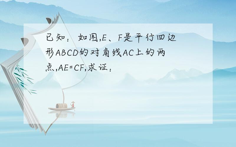 已知：如图,E、F是平行四边形ABCD的对角线AC上的两点,AE=CF,求证：