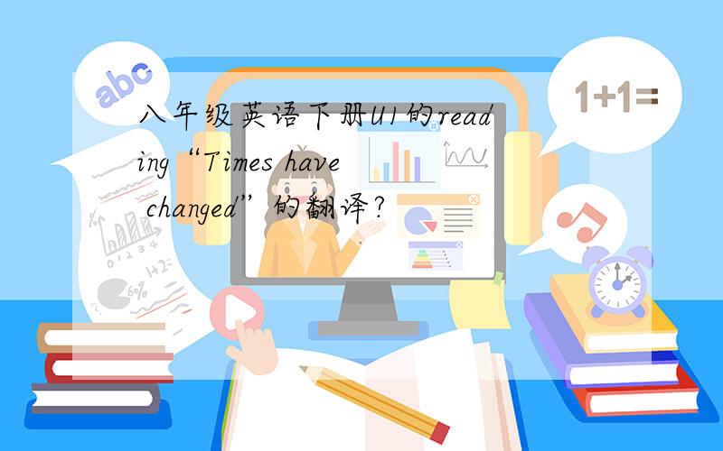 八年级英语下册U1的reading“Times have changed”的翻译?