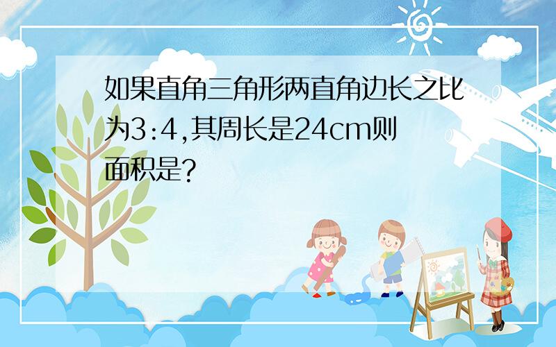 如果直角三角形两直角边长之比为3:4,其周长是24cm则面积是?