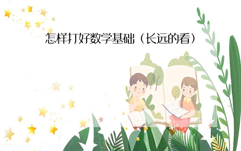 怎样打好数学基础（长远的看）