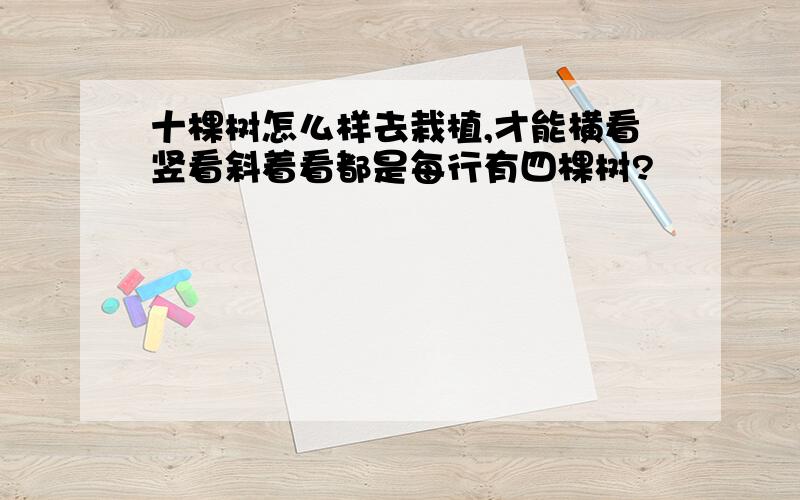 十棵树怎么样去栽植,才能横看竖看斜着看都是每行有四棵树?