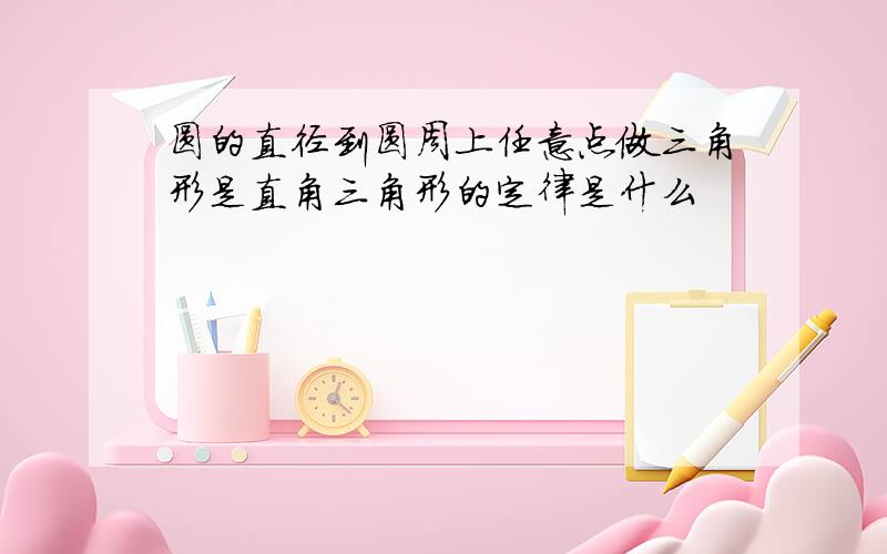 圆的直径到圆周上任意点做三角形是直角三角形的定律是什么