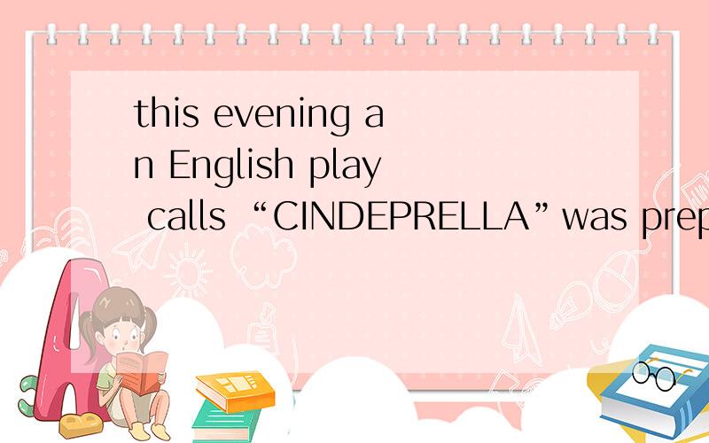 this evening an English play calls “CINDEPRELLA”was prepared