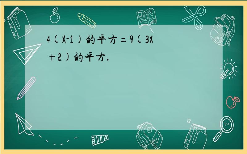 4(X-1)的平方=9(3X+2)的平方,