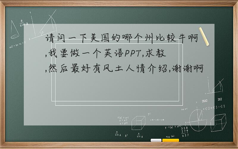 请问一下美国的哪个州比较牛啊,我要做一个英语PPT,求教,然后最好有风土人情介绍,谢谢啊