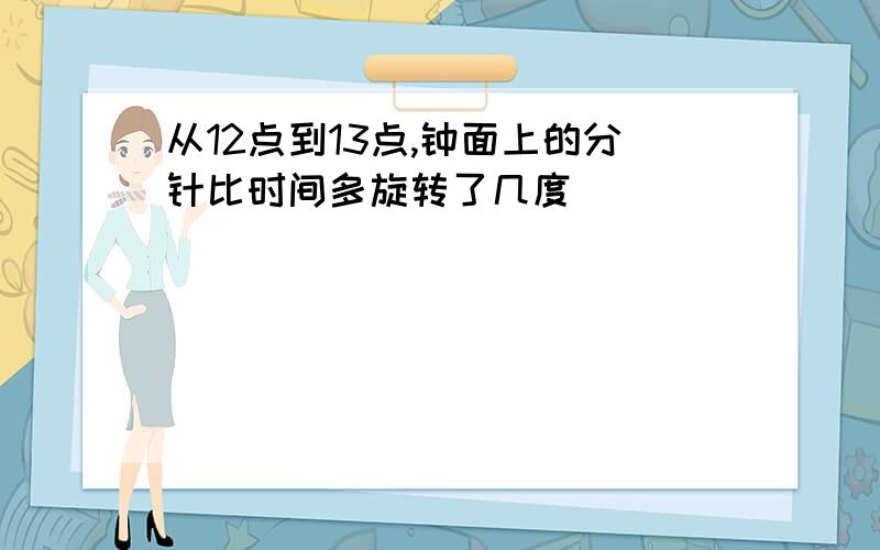 从12点到13点,钟面上的分针比时间多旋转了几度