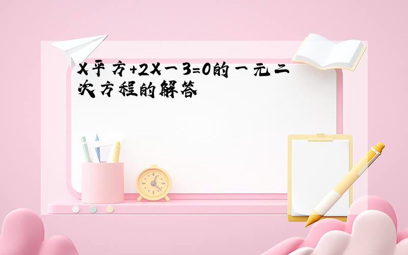 X平方+2X一3=0的一元二次方程的解答