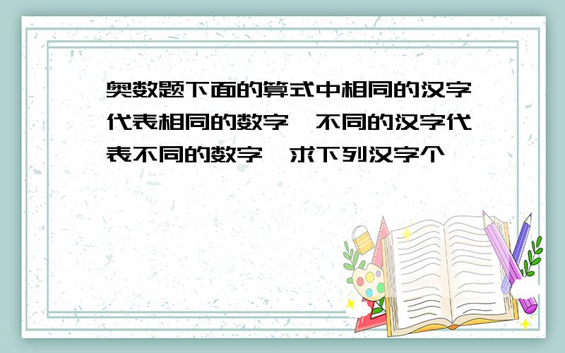 奥数题下面的算式中相同的汉字代表相同的数字,不同的汉字代表不同的数字,求下列汉字个