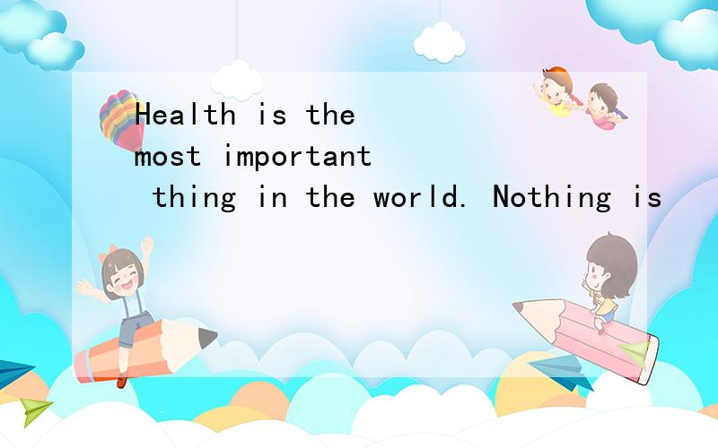 Health is the most important thing in the world. Nothing is