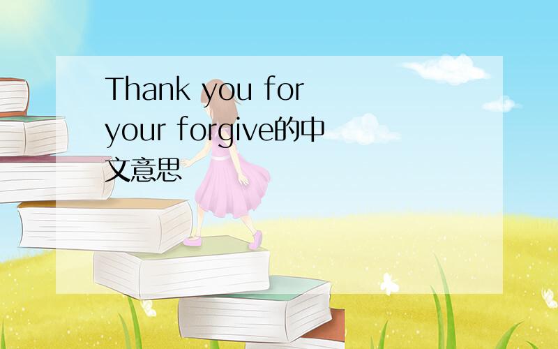 Thank you for your forgive的中文意思