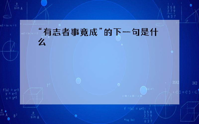 “有志者事竟成”的下一句是什么