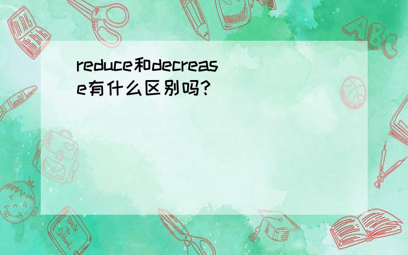 reduce和decrease有什么区别吗?