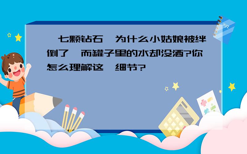 《七颗钻石》为什么小姑娘被绊倒了,而罐子里的水却没洒?你怎么理解这一细节?