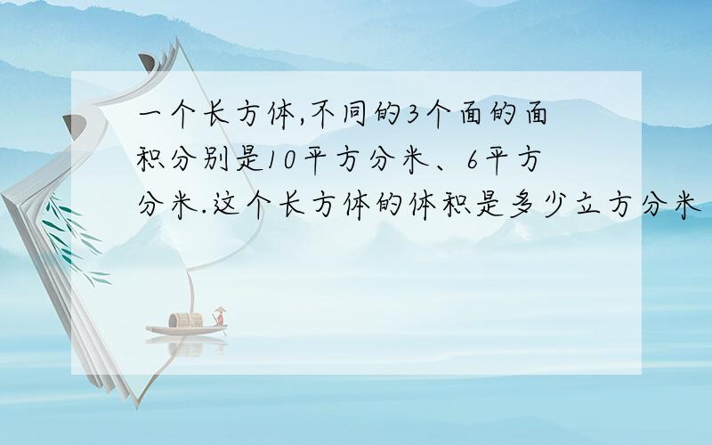 一个长方体,不同的3个面的面积分别是10平方分米、6平方分米.这个长方体的体积是多少立方分米