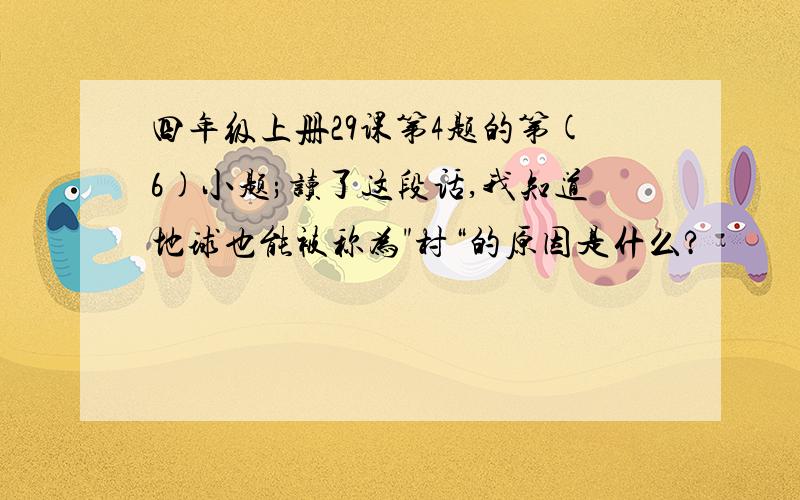 四年级上册29课第4题的第(6)小题;读了这段话,我知道地球也能被称为