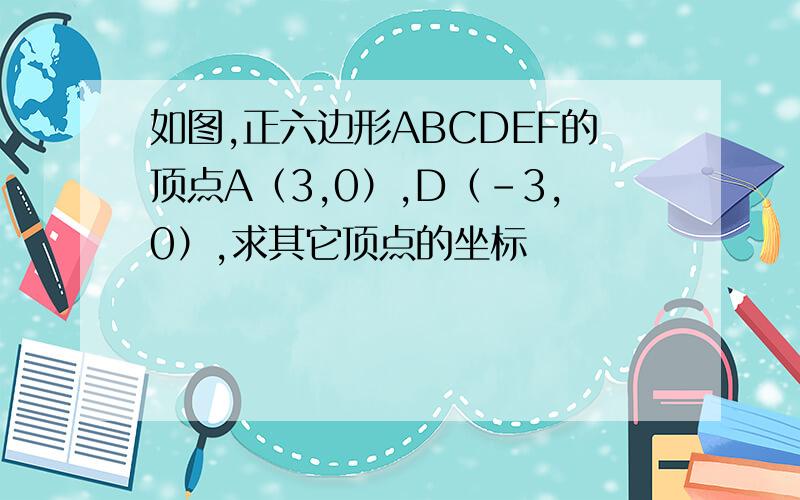 如图,正六边形ABCDEF的顶点A（3,0）,D（-3,0）,求其它顶点的坐标