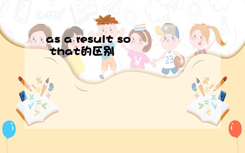 as a result so that的区别