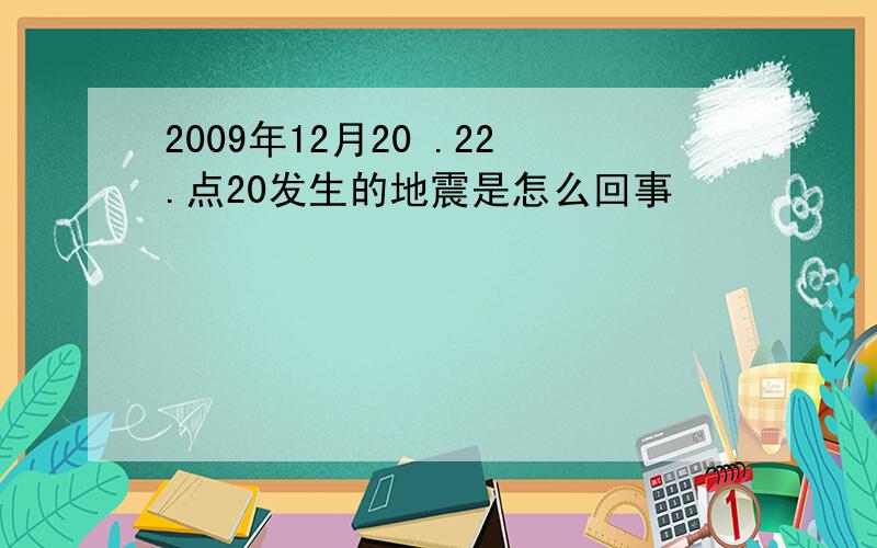 2009年12月20 .22.点20发生的地震是怎么回事