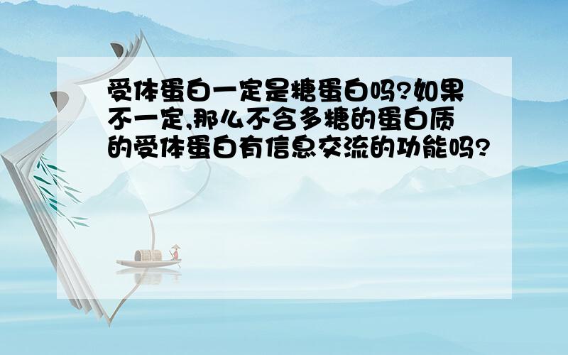 受体蛋白一定是糖蛋白吗?如果不一定,那么不含多糖的蛋白质的受体蛋白有信息交流的功能吗?